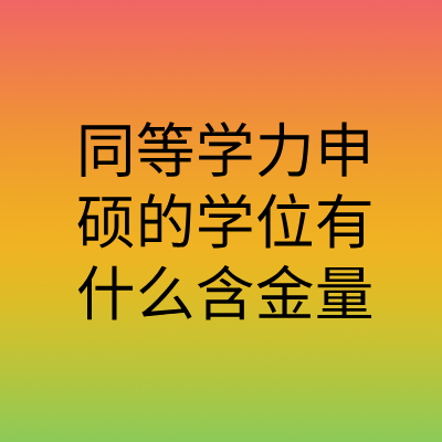 同等学力申硕的学位有什么含金量插图